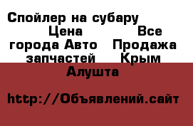 Спойлер на субару 96031AG000 › Цена ­ 6 000 - Все города Авто » Продажа запчастей   . Крым,Алушта